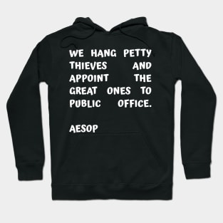 Aesop Quote About Corruption We Hang Petty Thieves and Appoint The Great Ones to Public Office Hoodie